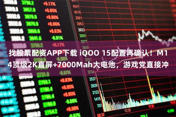 找股票配资APP下载 iQOO 15配置再确认！M14顶级2K直屏+7000Mah大电池，游戏党直接冲
